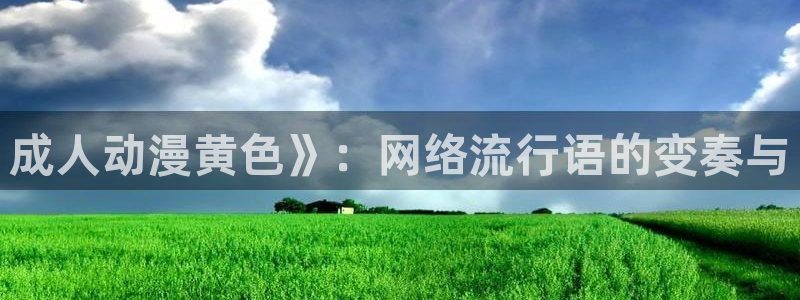 omofun官网入口苹果：成人动漫黄色》：网络流行语的变奏与