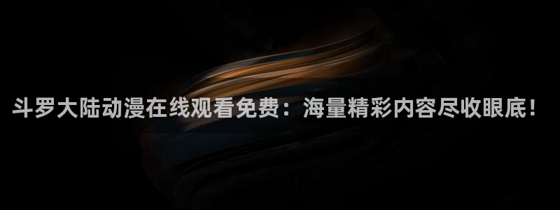 omofun动漫王国：斗罗大陆动漫在线观看免费：海量精彩内容尽收眼底！