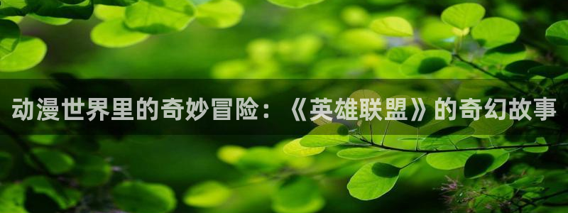 动漫共和国(omofun)：动漫世界里的奇妙冒险：《英雄联盟》的奇幻故事